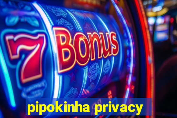 pipokinha privacy